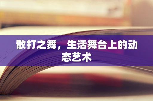 散打之舞，生活舞台上的动态艺术