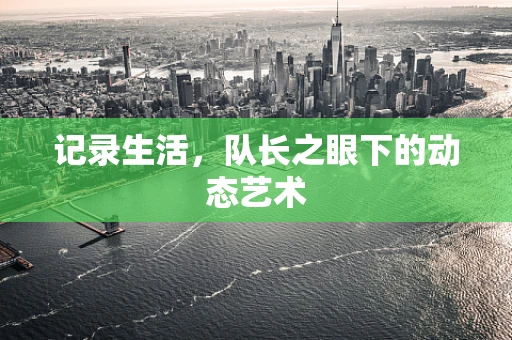 记录生活，队长之眼下的动态艺术