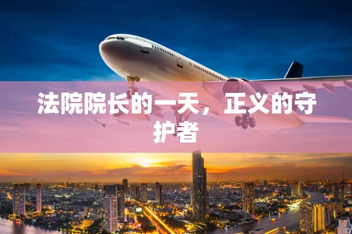 法院院长的一天，正义的守护者