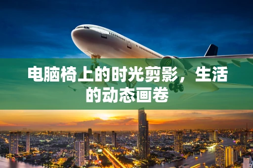 电脑椅上的时光剪影，生活的动态画卷