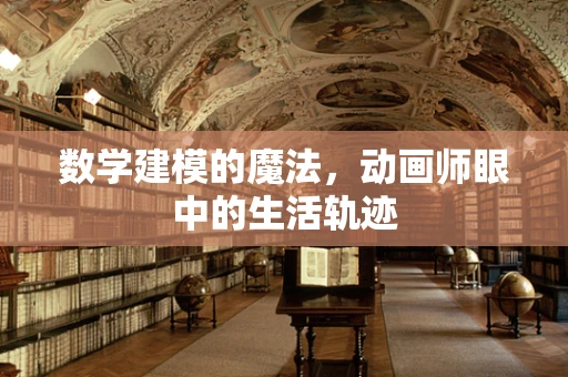 数学建模的魔法，动画师眼中的生活轨迹