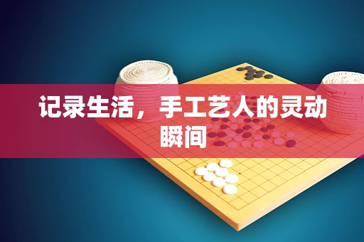 记录生活，手工艺人的灵动瞬间