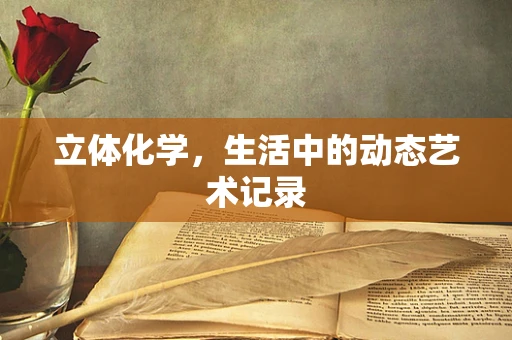立体化学，生活中的动态艺术记录