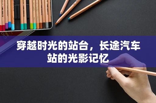 穿越时光的站台，长途汽车站的光影记忆
