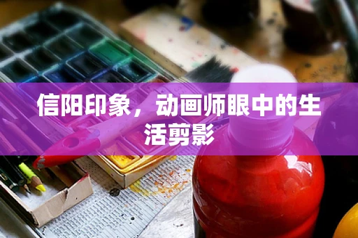 信阳印象，动画师眼中的生活剪影