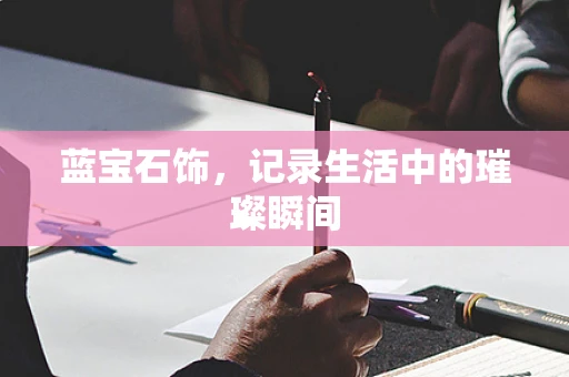 蓝宝石饰，记录生活中的璀璨瞬间