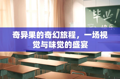 奇异果的奇幻旅程，一场视觉与味觉的盛宴