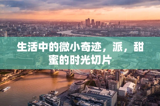 生活中的微小奇迹，派，甜蜜的时光切片