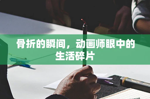 骨折的瞬间，动画师眼中的生活碎片