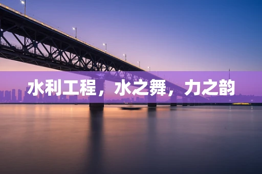 水利工程，水之舞，力之韵