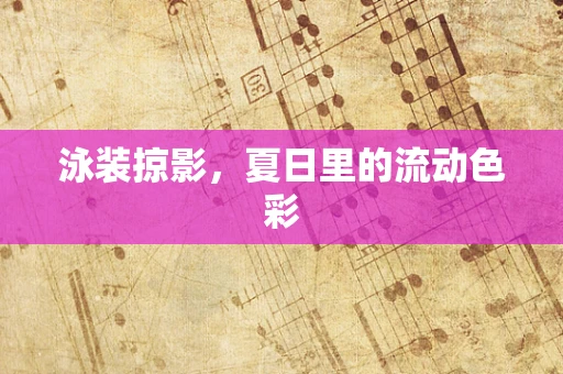 泳装掠影，夏日里的流动色彩