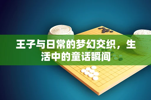 王子与日常的梦幻交织，生活中的童话瞬间