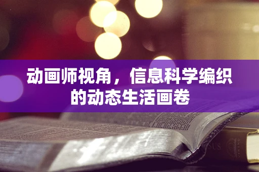 动画师视角，信息科学编织的动态生活画卷
