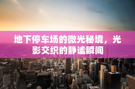 地下停车场的微光秘境，光影交织的静谧瞬间