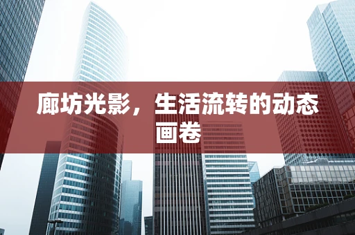 廊坊光影，生活流转的动态画卷