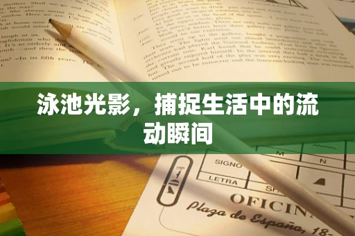 泳池光影，捕捉生活中的流动瞬间