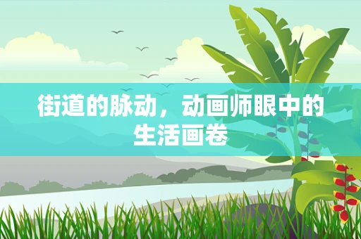 街道的脉动，动画师眼中的生活画卷