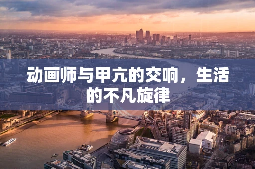 动画师与甲亢的交响，生活的不凡旋律