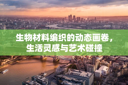 生物材料编织的动态画卷，生活灵感与艺术碰撞