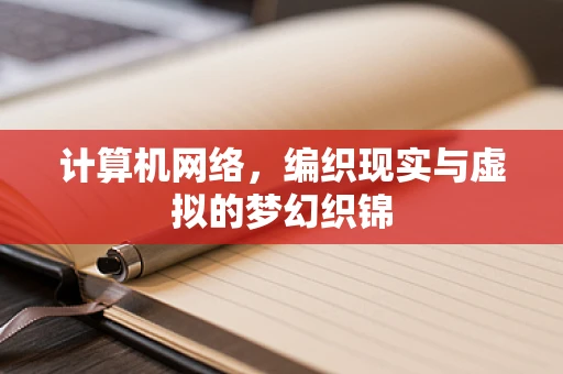 计算机网络，编织现实与虚拟的梦幻织锦