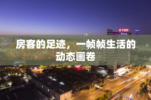房客的足迹，一帧帧生活的动态画卷
