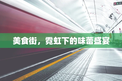 美食街，霓虹下的味蕾盛宴