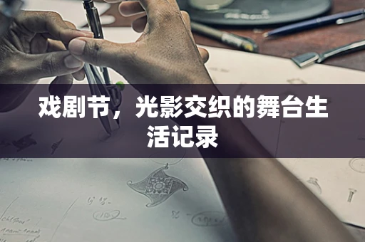 戏剧节，光影交织的舞台生活记录