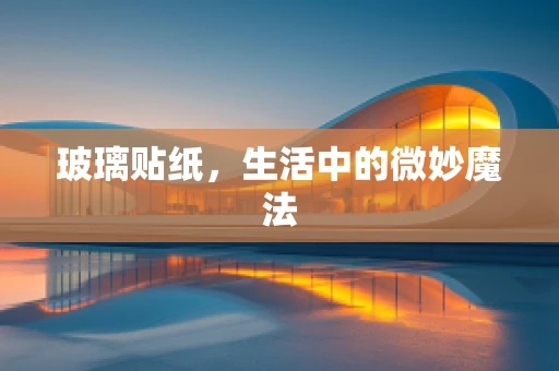 玻璃贴纸，生活中的微妙魔法