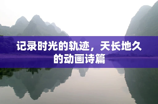 记录时光的轨迹，天长地久的动画诗篇
