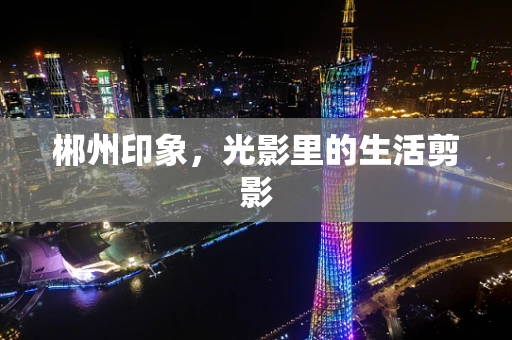 郴州印象，光影里的生活剪影