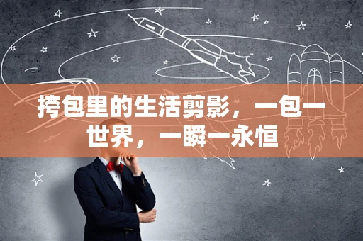 挎包里的生活剪影，一包一世界，一瞬一永恒