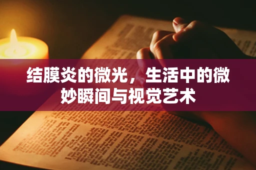 结膜炎的微光，生活中的微妙瞬间与视觉艺术