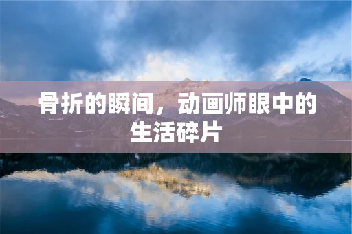骨折的瞬间，动画师眼中的生活碎片
