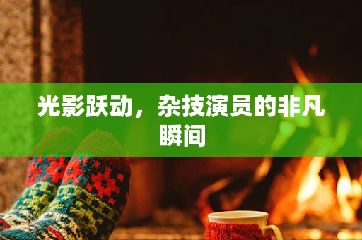 光影跃动，杂技演员的非凡瞬间