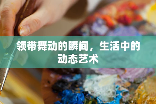 领带舞动的瞬间，生活中的动态艺术