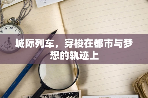 城际列车，穿梭在都市与梦想的轨迹上