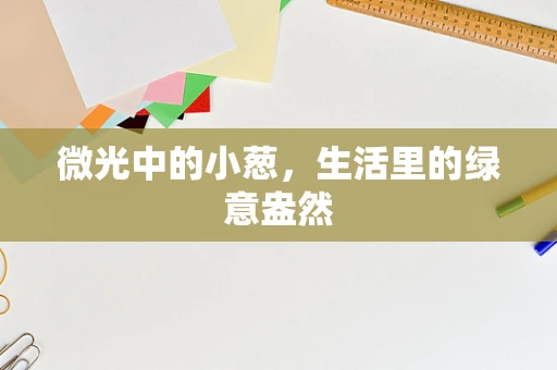 微光中的小葱，生活里的绿意盎然