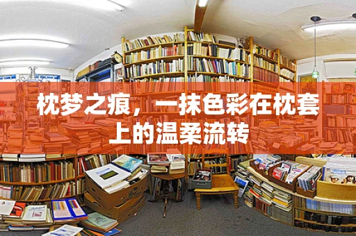 枕梦之痕，一抹色彩在枕套上的温柔流转