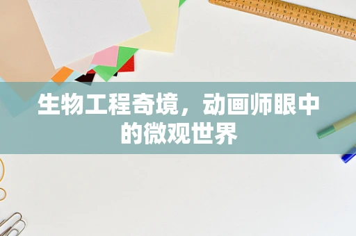生物工程奇境，动画师眼中的微观世界