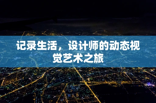 记录生活，设计师的动态视觉艺术之旅