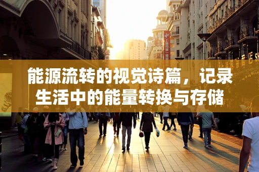 能源流转的视觉诗篇，记录生活中的能量转换与存储