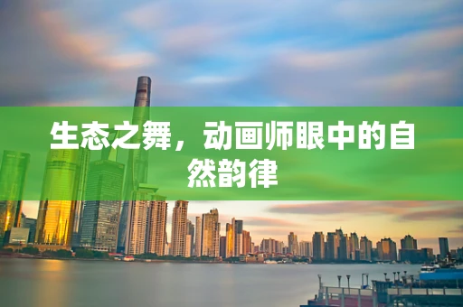 生态之舞，动画师眼中的自然韵律